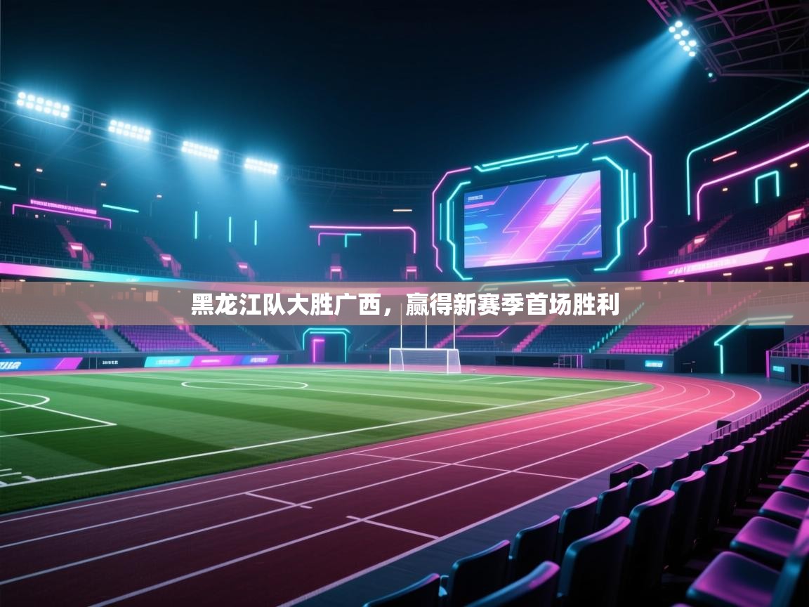 黑龙江队大胜广西，赢得新赛季首场胜利  第2张